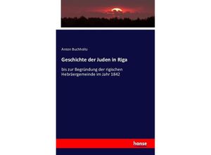 9783742846105 - Geschichte der Juden in Riga bis zur Begründung der rigischen Hebräergemeinde im Jahr 1842 - Anton Buchholtz Riga Gesellschaft für Geschichte und Altertum Kartoniert (TB)