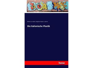 9783742849861 - Die italienische Plastik - Wilhelm Bode Königliche Museen zu Berlin Kartoniert (TB)