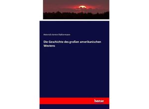 9783742853486 - Die Geschichte des großen amerikanischen Westens - Heinrich Armin Rattermann Kartoniert (TB)