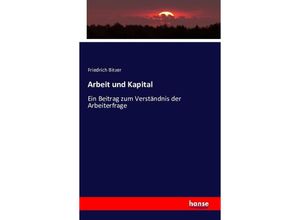 9783742853493 - Arbeit und Kapital - Friedrich Bitzer Kartoniert (TB)