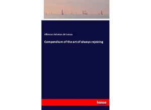 9783742865366 - Compendium of the art of always rejoicing - Alfonsus Antonius de Sarasa Kartoniert (TB)