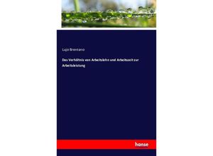 9783742875419 - Das Verhältnis von Arbeitslohn und Arbeitszeit zur Arbeitsleistung - Lujo Brentano Kartoniert (TB)