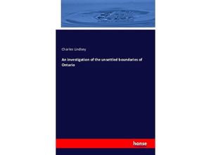 9783742876300 - An investigation of the unsettled boundaries of Ontario - Charles Lindsey Kartoniert (TB)