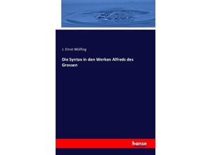 9783742891273 - Die Syntax in den Werken Alfreds des Grossen - J Ernst Wülfing Kartoniert (TB)