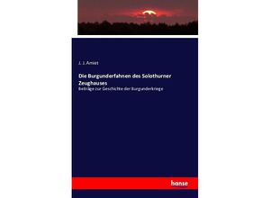 9783742895868 - Die Burgunderfahnen des Solothurner Zeughauses - J J Amiet Kartoniert (TB)