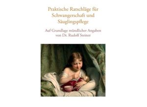 9783743165069 - Praktische Ratschläge für Schwangerschaft und Säuglingspflege auf Grundlage mündlicher Angaben von Dr Rudolf Steiner - Vera Lorenzin Kartoniert (TB)