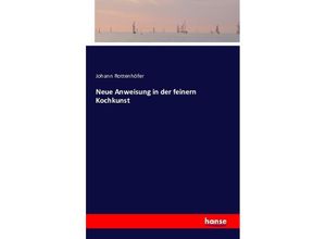 9783743302037 - Neue Anweisung in der feinern Kochkunst - Johann Rottenhöfer Kartoniert (TB)