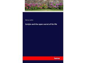 9783743306271 - Carlyle and the open secret of his life - Henry Larkin Kartoniert (TB)