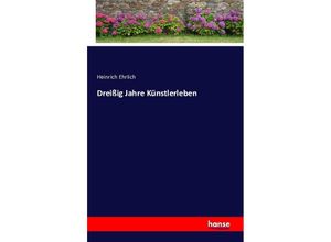 9783743310575 - Dreißig Jahre Künstlerleben - Heinrich Ehrlich Kartoniert (TB)