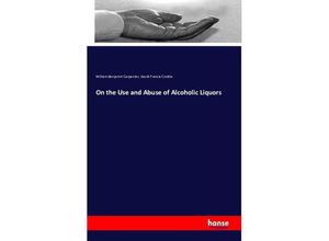 9783743313590 - On the Use and Abuse of Alcoholic Liquors - William Benjamin Carpenter David Francis Condie Kartoniert (TB)