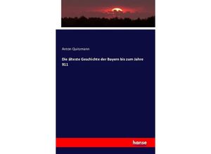 9783743314825 - Die älteste Geschichte der Bayern bis zum Jahre 911 - Anton Quitzmann Kartoniert (TB)