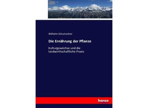 9783743315501 - Die Ernährung der Pflanze - Wilhelm Schumacher Kartoniert (TB)