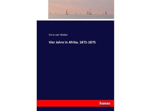 9783743319530 - Vier Jahre in Afrika 1871-1875 - Ernst von Weber Kartoniert (TB)