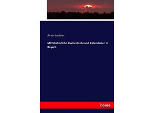 9783743319813 - Mittelalterliche Kirchenfeste und Kalendarien in Bayern - Anton Lechner Kartoniert (TB)