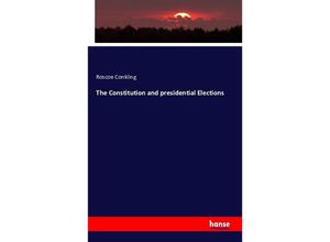 9783743324787 - The Constitution and presidential Elections - Roscoe Conkling Kartoniert (TB)