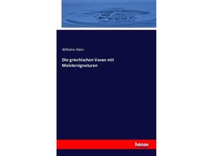 9783743331624 - Die griechischen Vasen mit Meistersignaturen - Wilhelm Klein Kartoniert (TB) 9783743331624 - Die griechischen Vasen mit Meistersignaturen - Wilhelm Klein Kartoniert (TB)