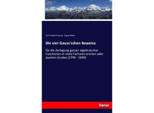 9783743343535 - Die vier Gaussschen Beweise für die Zerlegung ganzer algebraischer Functionen in reele Factoren erssten oder zweiten Grades - Carl Friedrich Gauss Kartoniert (TB)