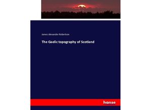 9783743345409 - The Gaelic topography of Scotland - James Alexander Robertson Kartoniert (TB)