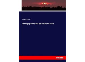 9783743345614 - Anfangsgründe des peinlichen Rechts - Johann Koch Kartoniert (TB)