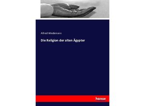 9783743345638 - Die Religion der alten Ägypter - Alfred Wiedemann Kartoniert (TB)