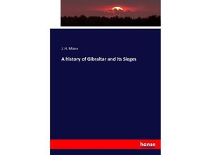 9783743347779 - A history of Gibraltar and its Sieges - J H Mann Kartoniert (TB)