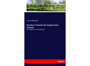 9783743348264 - Die Neuen Theorien der kategorischen Schlüsse - Franz Hillebrand Kartoniert (TB)