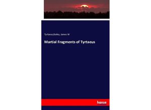 9783743350007 - Martial Fragments of Tyrtaeus - James W Bailey Kartoniert (TB)