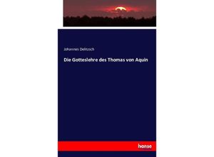 9783743356078 - Die Gotteslehre des Thomas von Aquin - Johannes Delitzsch Kartoniert (TB)