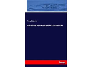 9783743356429 - Grundriss der lateinischen Deklination - Franz Bücheler Kartoniert (TB)