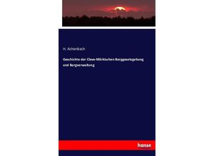 9783743357846 - Geschichte der Cleve-Märkischen Berggesetzgebung und Bergverwaltung - H Achenbach Kartoniert (TB)