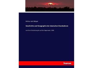 9783743359079 - Geschichte und Geographie der deutschen Eisenbahnen - Arthur von Mayer Kartoniert (TB)