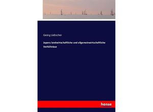 9783743360808 - Japans landwirtschaftliche und allgemeinwirtschaftliche Verhältnisse - Georg Liebscher Kartoniert (TB)