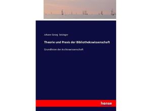 9783743362833 - Theorie und Praxis der Bibliothekswissenschaft - Johann Georg Seizinger Kartoniert (TB)