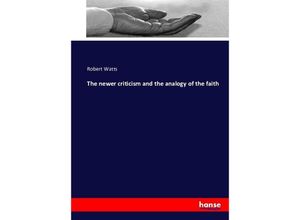 9783743367708 - The newer criticism and the analogy of the faith - Robert Watts Kartoniert (TB)