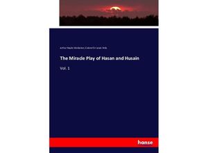 9783743370623 - The Miracle Play of Hasan and Husain - Arthur Naylor Wollaston Colonel Sir Lewis Pelly Kartoniert (TB)