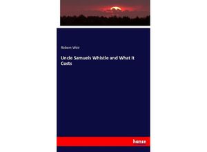 9783743373105 - Uncle Samuels Whistle and What it Costs - Robert Weir Kartoniert (TB)