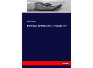 9783743374867 - Die Heiligen der Diözese Trier von Joseph Mohr - Joseph Mohr Kartoniert (TB)