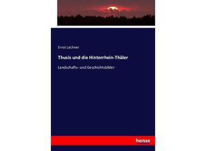 9783743375857 - Thusis und die Hinterrhein-Thäler - Ernst Lechner Kartoniert (TB)