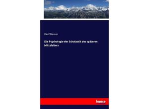 9783743385337 - Die Psychologie der Scholastik des späteren Mittelalters - Karl Werner Kartoniert (TB)