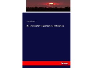 9783743385511 - Die lateinischen Sequenzen des Mittelalters - Karl Bartsch Kartoniert (TB)