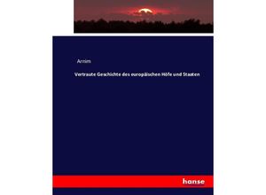 9783743385771 - Vertraute Geschichte des europäischen Höfe und Staaten - Arnim Kartoniert (TB)