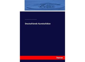 9783743389397 - Deutschlands Kunstschätze - Alfred Friedrich Gottfried Albert Woltmann Adolph Görling Bruno Meyer Kartoniert (TB)