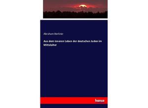 9783743390164 - Aus dem inneren Leben der deutschen Juden im Mittelalter - Abraham Berliner Kartoniert (TB)