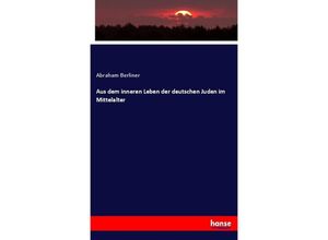 9783743390263 - Aus dem inneren Leben der deutschen Juden im Mittelalter - Abraham Berliner Kartoniert (TB)