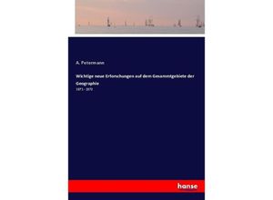 9783743390881 - Wichtige neue Erforschungen auf dem Gesammtgebiete der Geographie - A Petermann Kartoniert (TB)