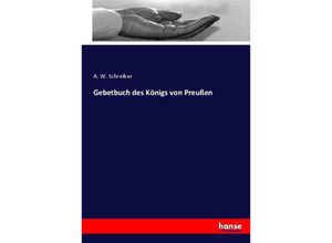 9783743395855 - Gebetbuch des Königs von Preußen - A W Schreiber Kartoniert (TB)