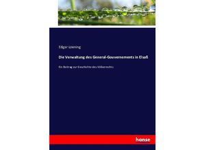 9783743396944 - Die Verwaltung des General-Gouvernements in Elsaß - Edgar Loening Kartoniert (TB)