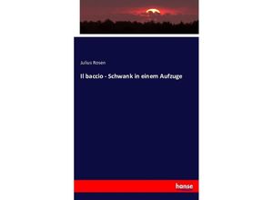 9783743402706 - Il baccio - Schwank in einem Aufzuge - Julius Rosen Kartoniert (TB)