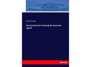 9783743403253 - Die künstlerische Erziehung der deutschen Jugend - Konrad Lange Kartoniert (TB)