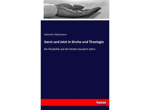 9783743404694 - Sonst und Jetzt in Kirche und Theologie - Heinrich Holtzmann Kartoniert (TB) 9783743404694 - Sonst und Jetzt in Kirche und Theologie - Heinrich Holtzmann Kartoniert (TB)